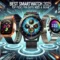 Best Smartwatch 2025: Top Picks for Every Need & Budget